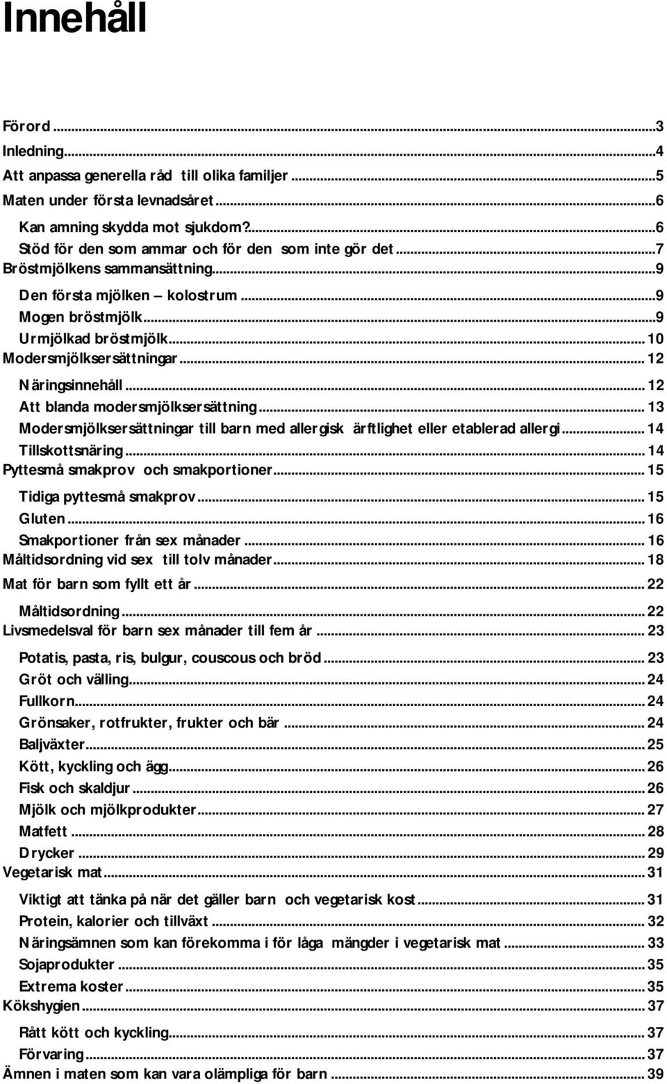 .. 10 Modersmjölksersättningar... 12 Näringsinnehåll... 12 Att blanda modersmjölksersättning... 13 Modersmjölksersättningar till barn med allergisk ärftlighet eller etablerad allergi.