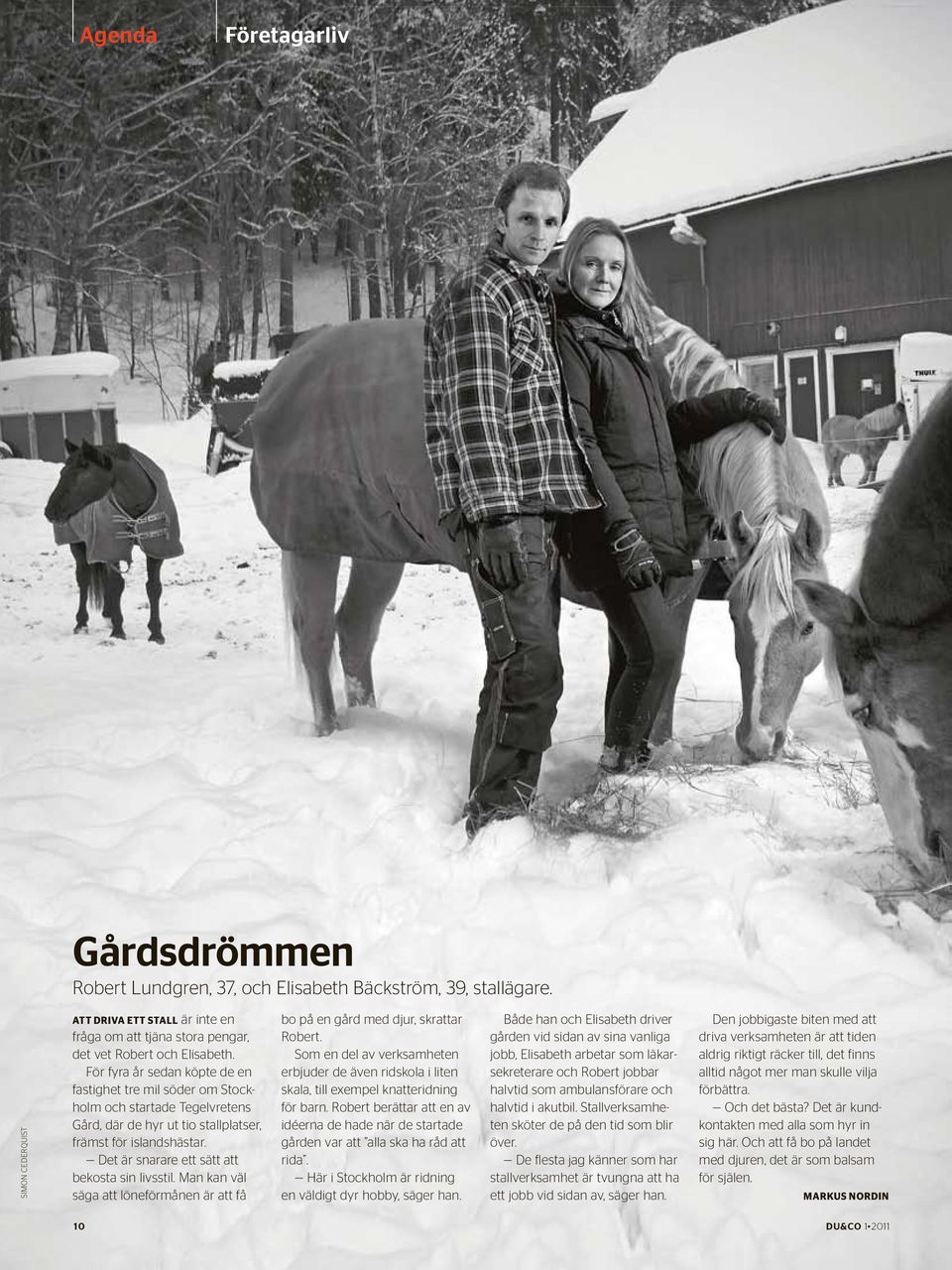 För fyra år sedan köpte de en fastighet tre mil söder om Stockholm och startade Tegelvretens Gård, där de hyr ut tio stallplatser, främst för islandshästar.