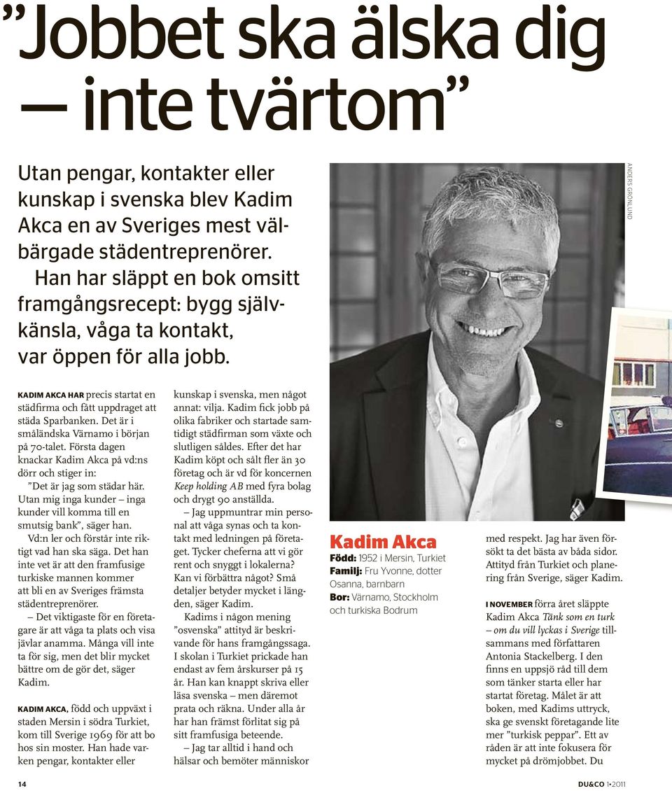 anders grönlund Kadim Akca har precis startat en städfirma och fått uppdraget att städa Sparbanken. Det är i småländska Värnamo i början på 70-talet.