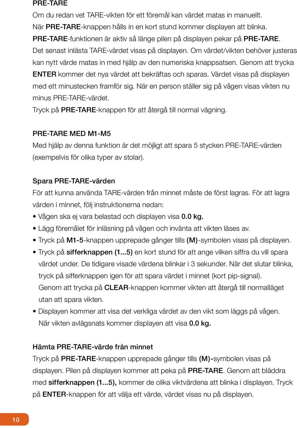 Om värdet/vikten behöver justeras kan nytt värde matas in med hjälp av den numeriska knappsatsen. Genom att trycka ENTER kommer det nya värdet att bekräftas och sparas.