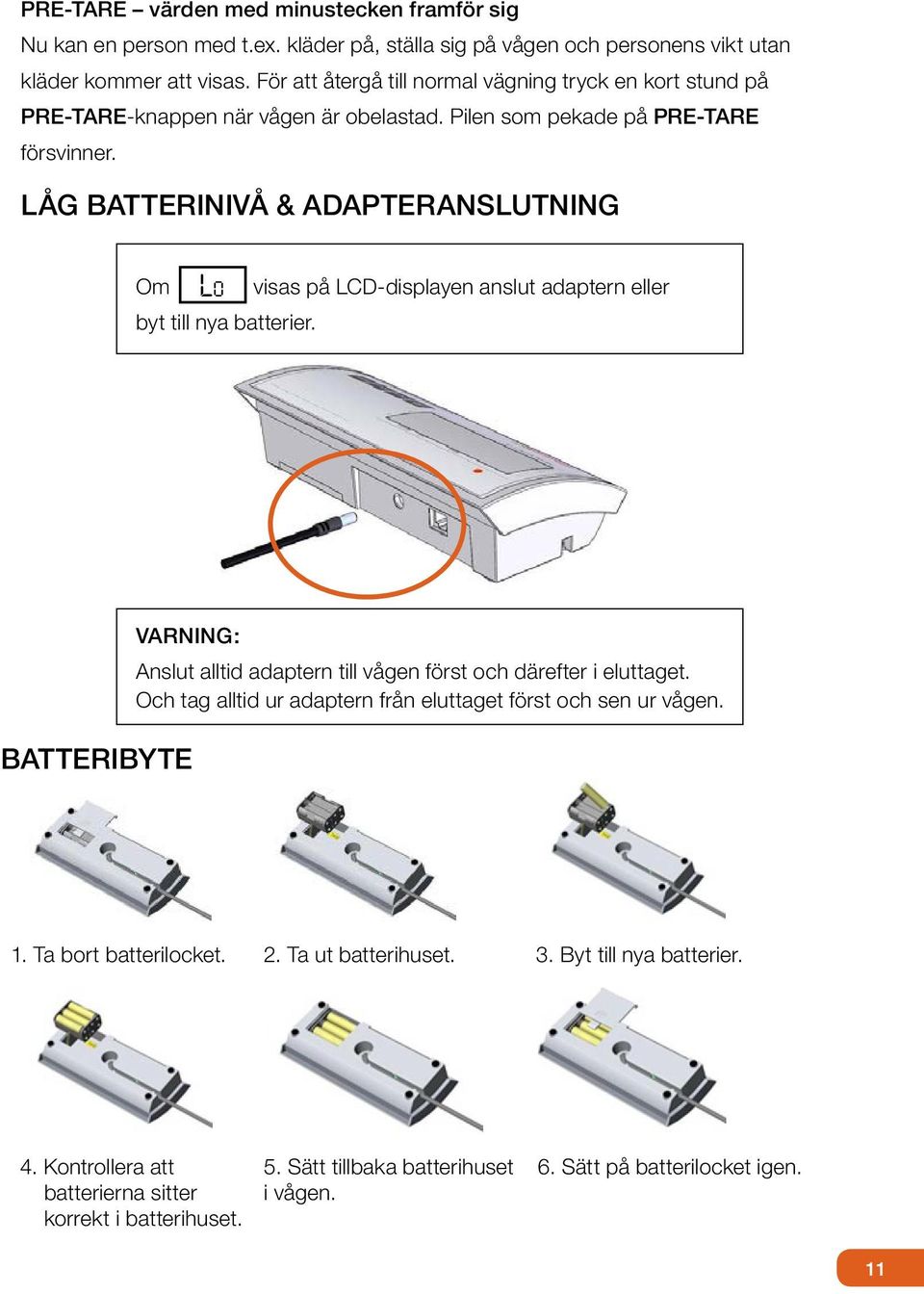 LÅG BATTERINIVÅ & ADAPTERANSLUTNING Om Lo visas på LCD-displayen anslut adaptern eller byt till nya batterier.