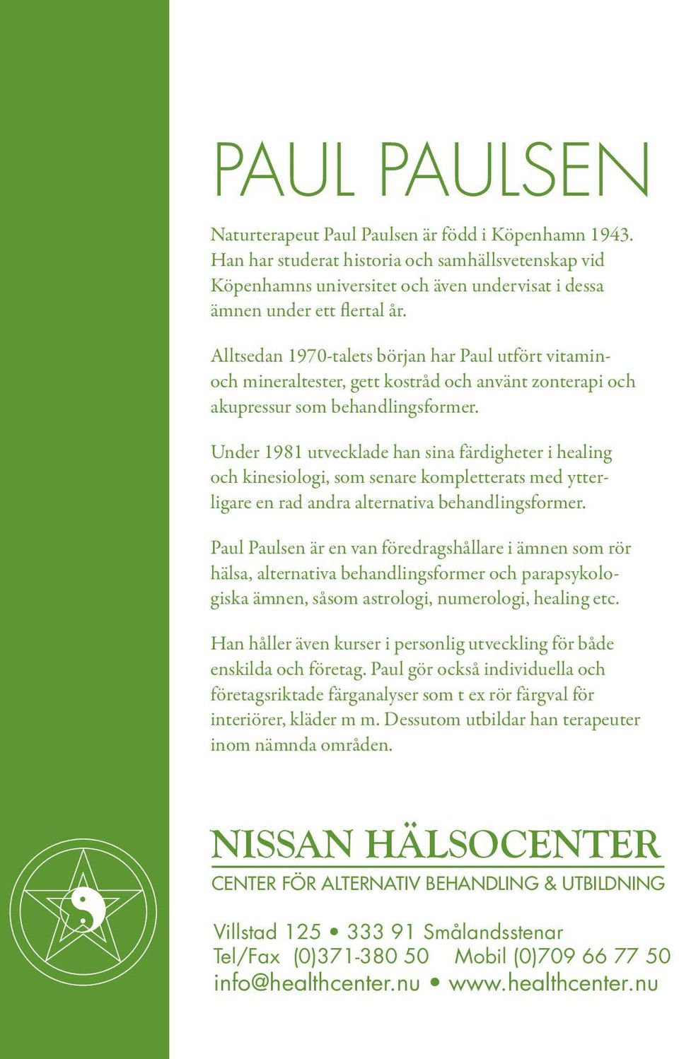 Under 1981 utvecklade han sina färdigheter i healing och kinesiologi, som senare kompletterats med ytterligare en rad andra alternativa behandlingsformer.