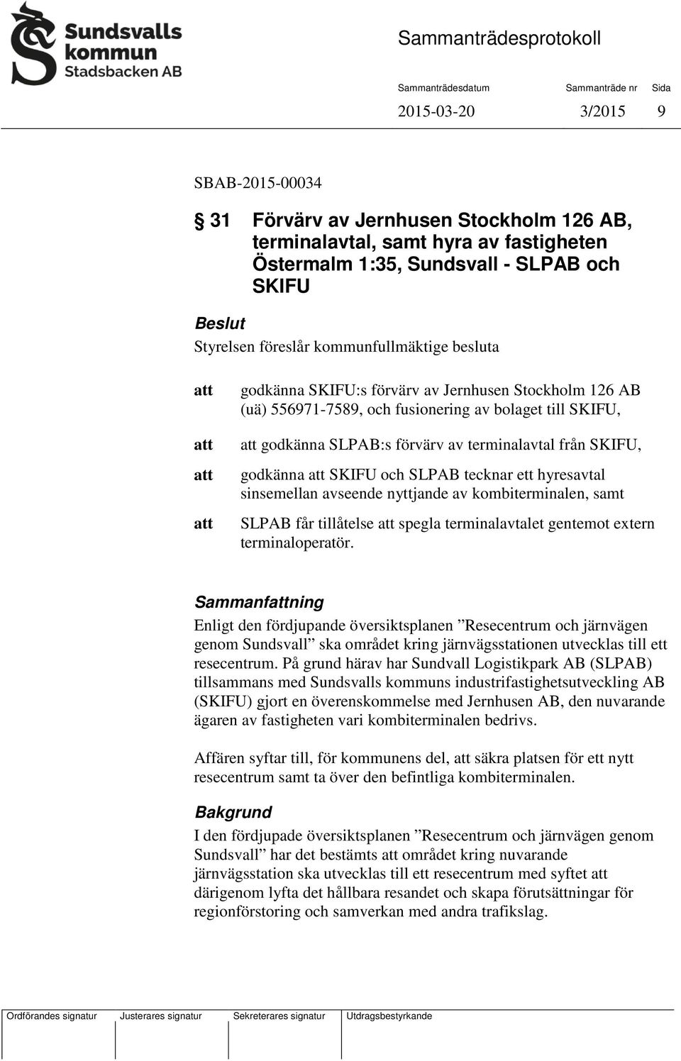 tecknar ett hyresavtal sinsemellan avseende nyttjande av kombiterminalen, samt SLPAB får tillåtelse spegla terminalavtalet gentemot extern terminaloperatör.