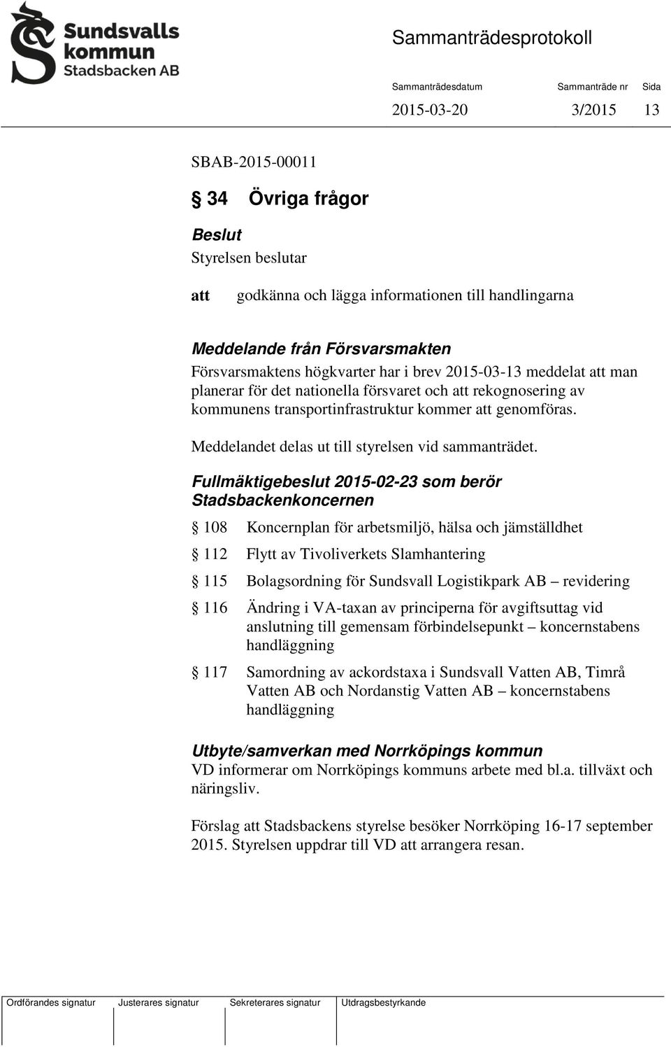 Fullmäktigebeslut 2015-02-23 som berör Stadsbackenkoncernen 108 Koncernplan för arbetsmiljö, hälsa och jämställdhet 112 Flytt av Tivoliverkets Slamhantering 115 Bolagsordning för Sundsvall