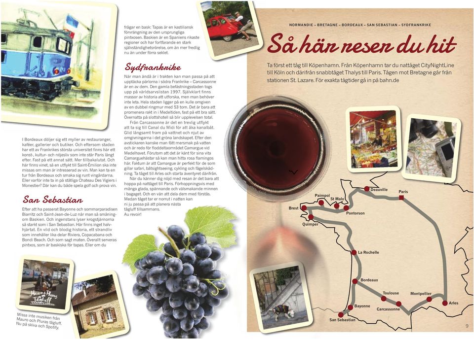 Och här finns vinet, så en utflykt till Saint-Émilion ska inte missas om man är intresserad av vin. Man kan ta en tur från Bordeaux och smaka sig runt vingårdarna.