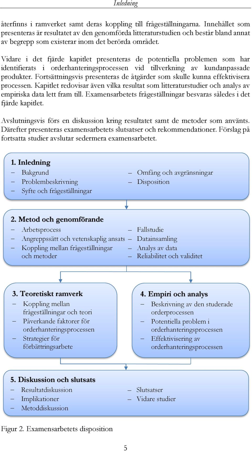 Vidare i det fjärde kapitlet presenteras de potentiella problemen som har identifierats i orderhanteringsprocessen vid tillverkning av kundanpassade produkter.