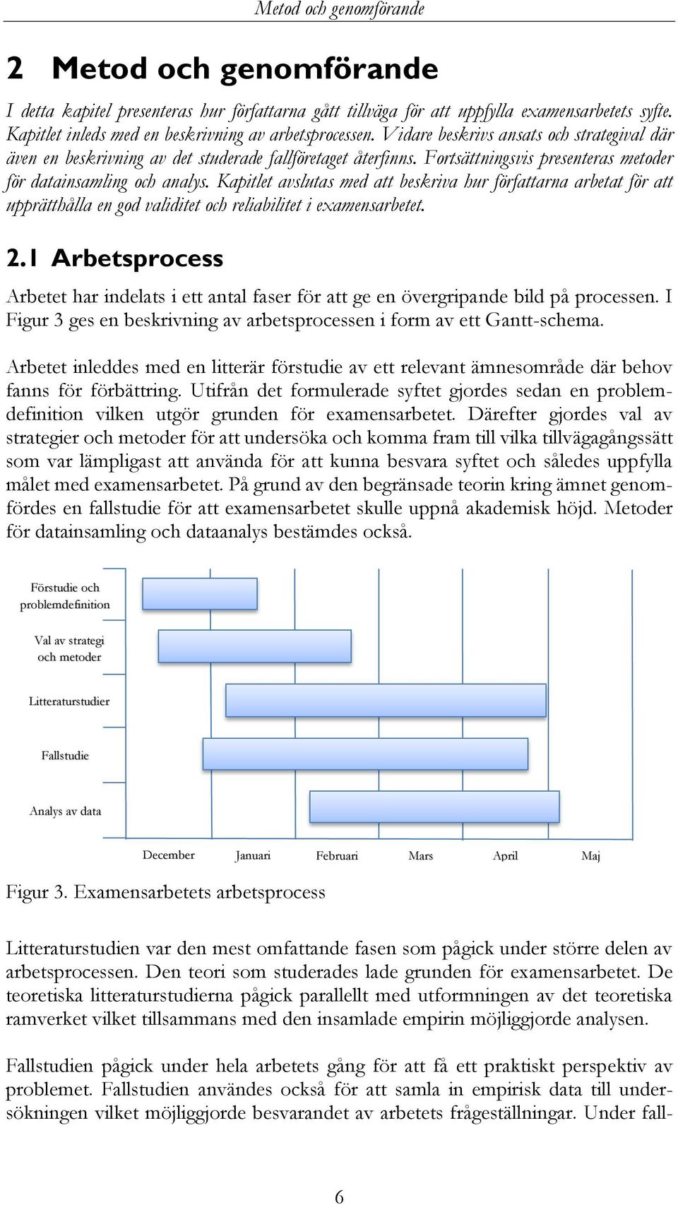 Kapitlet avslutas med att beskriva hur författarna arbetat för att upprätthålla en god validitet och reliabilitet i examensarbetet. 2.