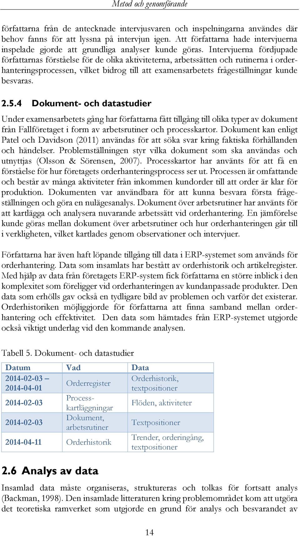 Intervjuerna fördjupade författarnas förståelse för de olika aktiviteterna, arbetssätten och rutinerna i orderhanteringsprocessen, vilket bidrog till att examensarbetets frågeställningar kunde