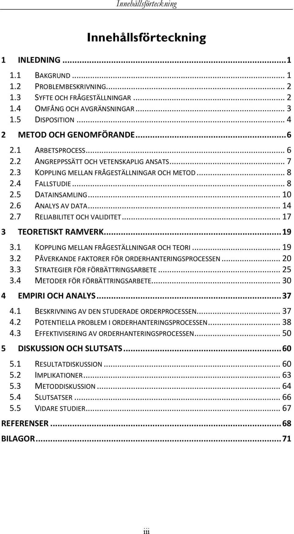 6 ANALYS AV DATA... 14 2.7 RELIABILITET OCH VALIDITET... 17 3 TEORETISKT RAMVERK... 19 3.1 KOPPLING MELLAN FRÅGESTÄLLNINGAR OCH TEORI... 19 3.2 PÅVERKANDE FAKTORER FÖR ORDERHANTERINGSPROCESSEN... 20 3.