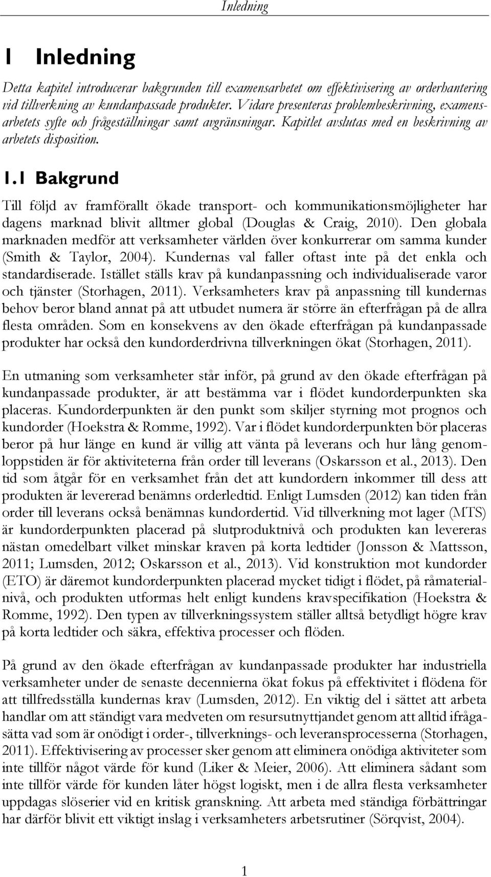 1 Bakgrund Till följd av framförallt ökade transport- och kommunikationsmöjligheter har dagens marknad blivit alltmer global (Douglas & Craig, 2010).
