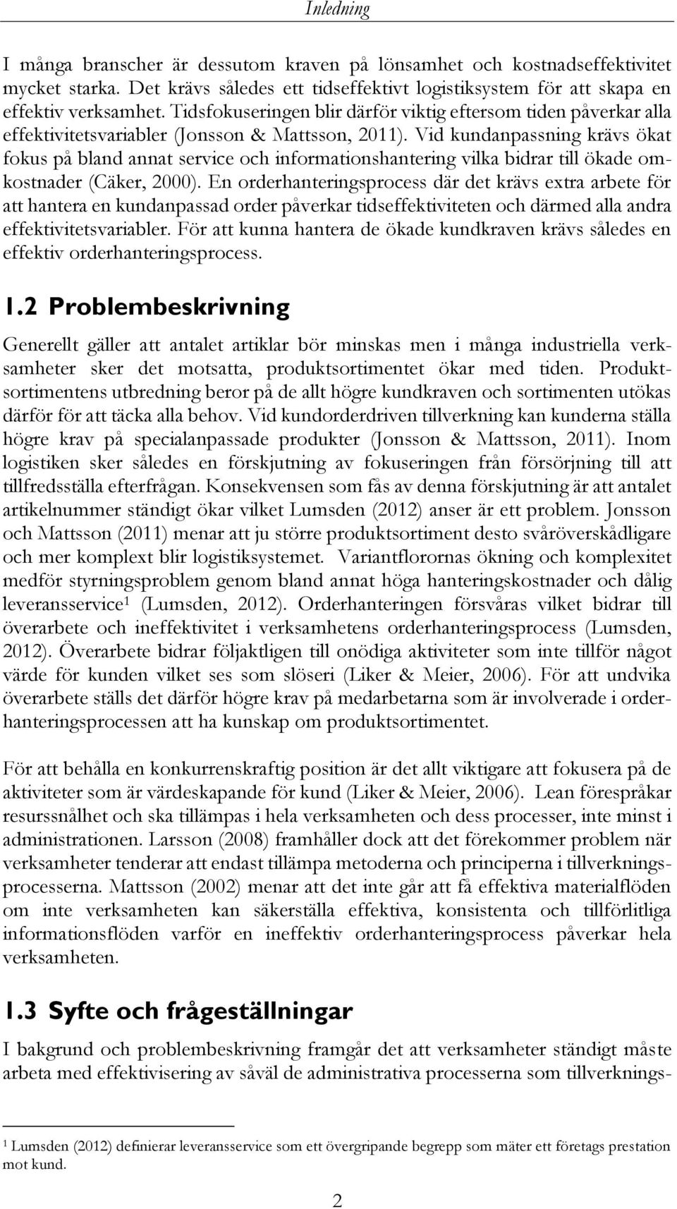 Vid kundanpassning krävs ökat fokus på bland annat service och informationshantering vilka bidrar till ökade omkostnader (Cäker, 2000).