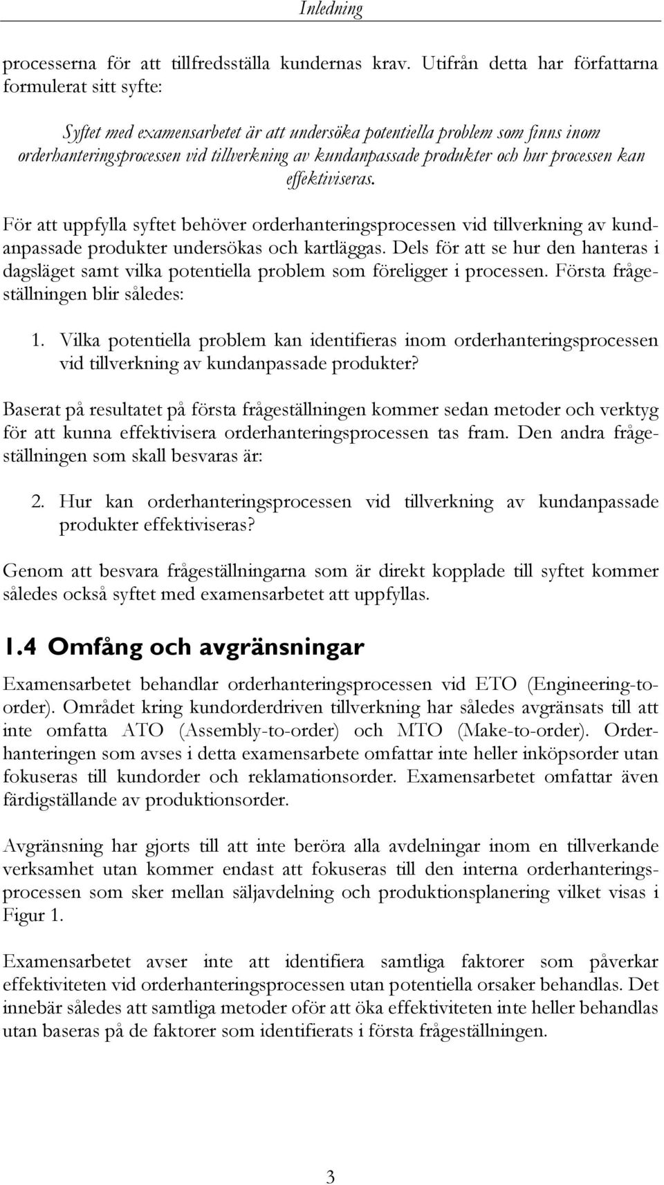 och hur processen kan effektiviseras. För att uppfylla syftet behöver orderhanteringsprocessen vid tillverkning av kundanpassade produkter undersökas och kartläggas.