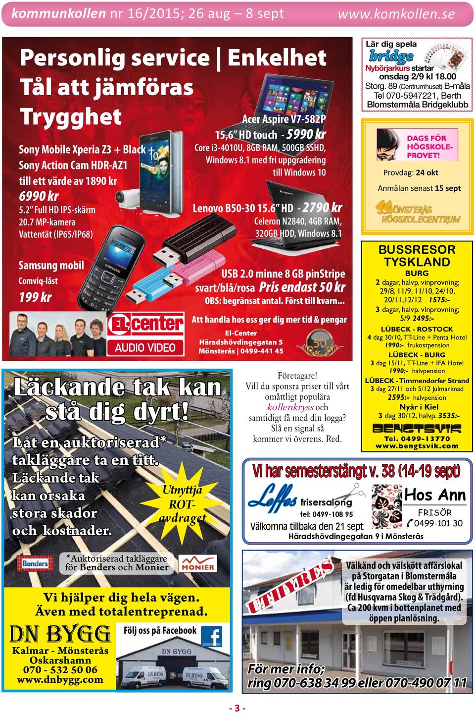 YUtnyttja ROTavdraget Vi hjälper dig hela vägen. Även med totalentreprenad. Kalmar - Mönsterås Oskarshamn 070-532 50 06 www.dnbygg.