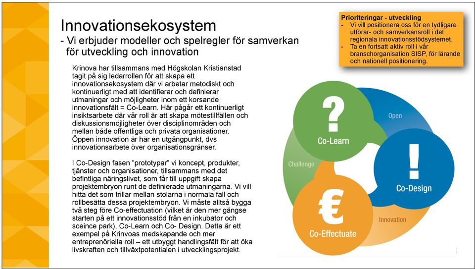 Här pågår ett kontinuerligt insiktsarbete där vår roll är att skapa mötestillfällen och diskussionsmöjligheter över disciplinområden och mellan både offentliga och privata organisationer.