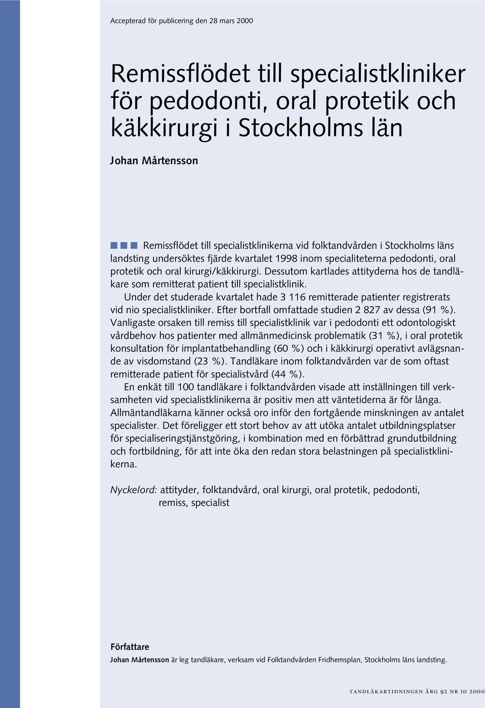 Dessutom kartlades attityderna hos de tandläkare som remitterat patient till specialistklinik. Under det studerade kvartalet hade 3 116 remitterade patienter registrerats vid nio specialistkliniker.