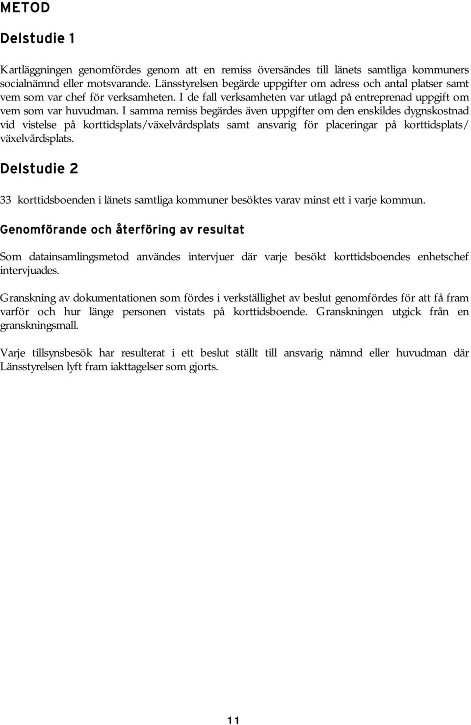 I samma remiss begärdes även uppgifter om den enskildes dygnskostnad vid vistelse på korttidsplats/växelvårdsplats samt ansvarig för placeringar på korttidsplats/ växelvårdsplats.