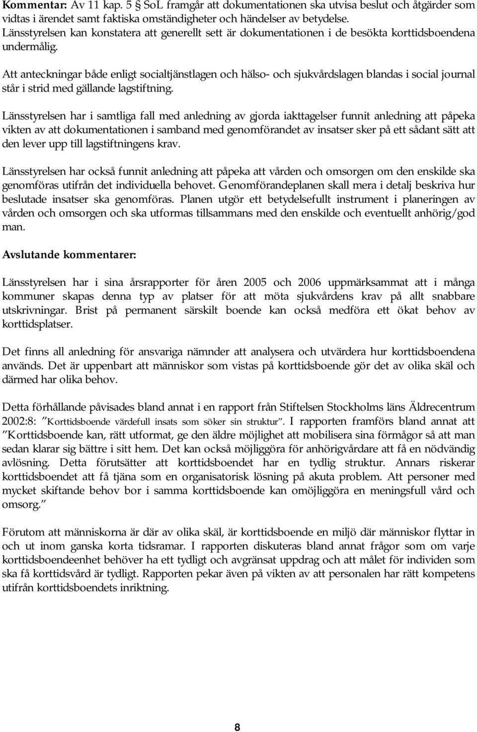 Att anteckningar både enligt socialtjänstlagen och hälso- och sjukvårdslagen blandas i social journal står i strid med gällande lagstiftning.