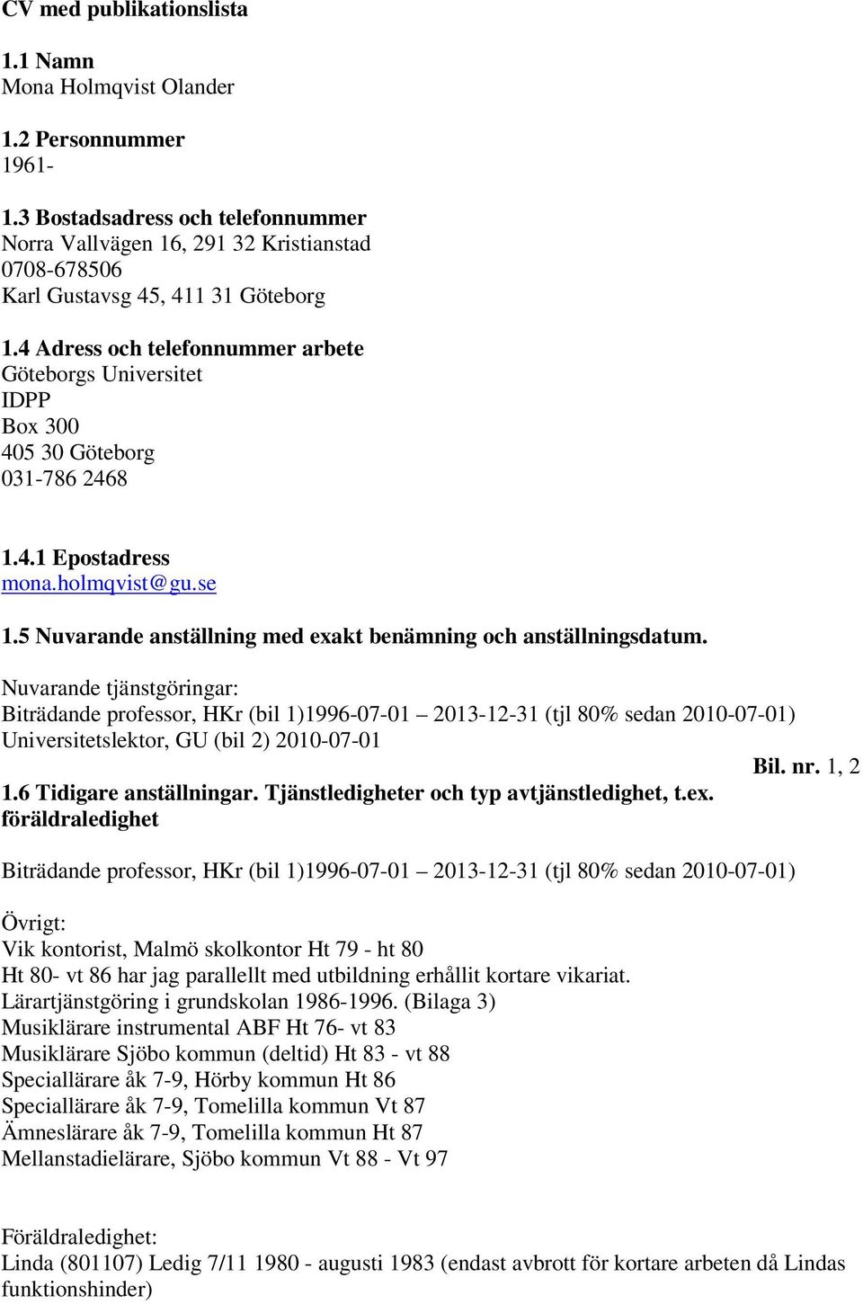 4 Adress och telefonnummer arbete Göteborgs Universitet IDPP Box 300 405 30 Göteborg 031-786 2468 1.4.1 Epostadress mona.holmqvist@gu.se 1.