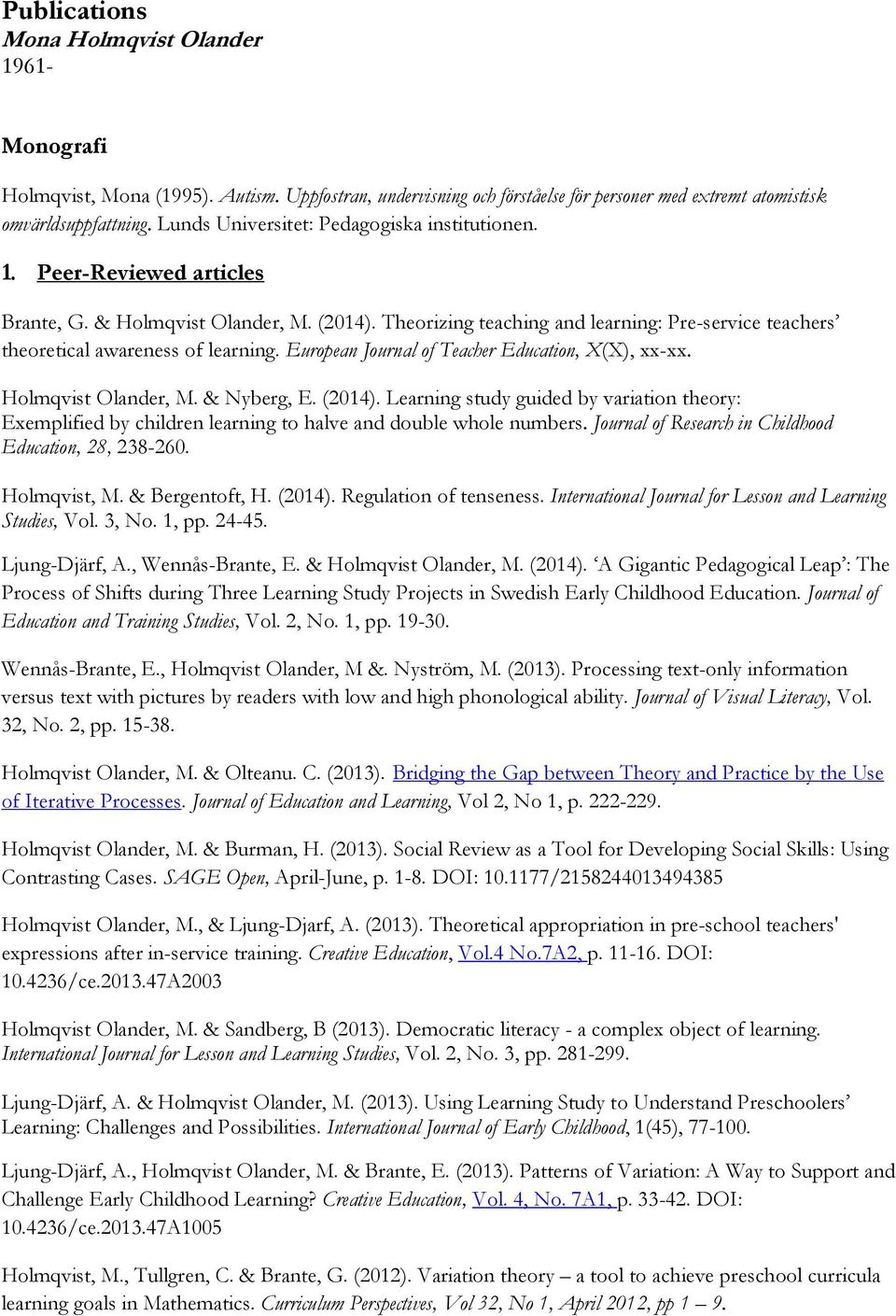 Theorizing teaching and learning: Pre-service teachers theoretical awareness of learning. European Journal of Teacher Education, X(X), xx-xx. Holmqvist Olander, M. & Nyberg, E. (2014).