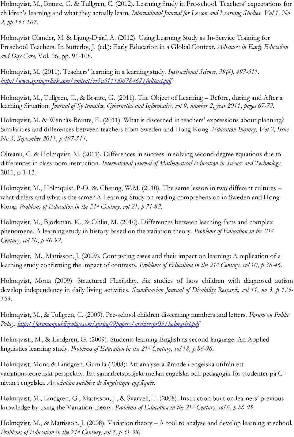 In Sutterby, J. (ed.): Early Education in a Global Context. Advances in Early Education and Day Care, Vol. 16, pp. 91-108. Holmqvist, M. (2011). Teachers learning in a learning study.