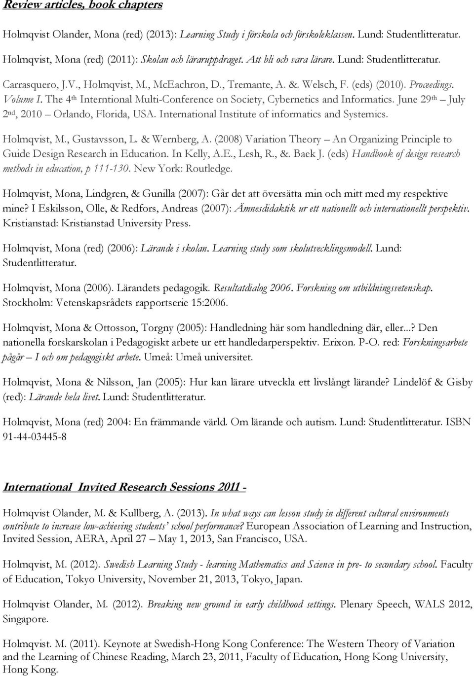 The 4 th Interntional Multi-Conference on Society, Cybernetics and Informatics. June 29 th July 2 nd, 2010 Orlando, Florida, USA. International Institute of informatics and Systemics. Holmqvist, M.