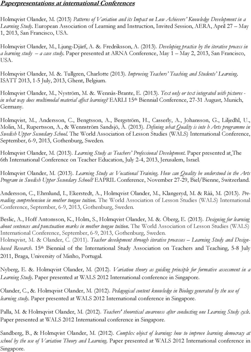 Developing practice by the iterative process in a learning study a case study. Paper presented at ARNA Conference, May 1 May 2, 2013, San Francisco, USA. Holmqvist Olander, M. &.