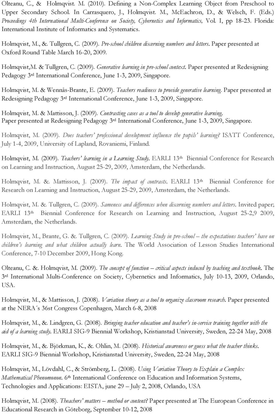 Tullgren, C. (2009). Pre-school children discerning numbers and letters. Paper presented at Oxford Round Table March 16-20, 2009. Holmqvist,M. & Tullgren, C. (2009). Generative learning in pre-school context.