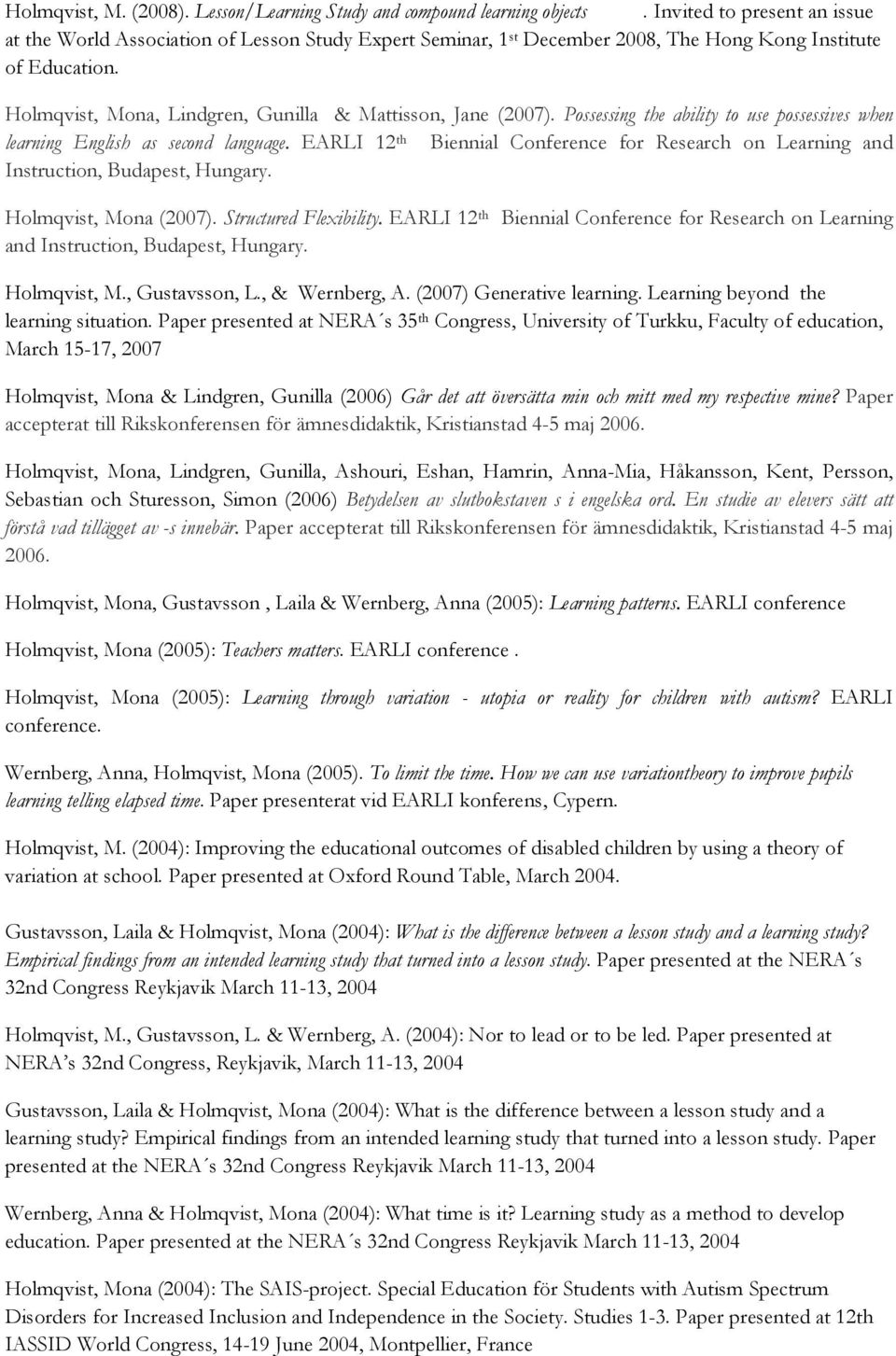 Holmqvist, Mona, Lindgren, Gunilla & Mattisson, Jane (2007). Possessing the ability to use possessives when learning English as second language.