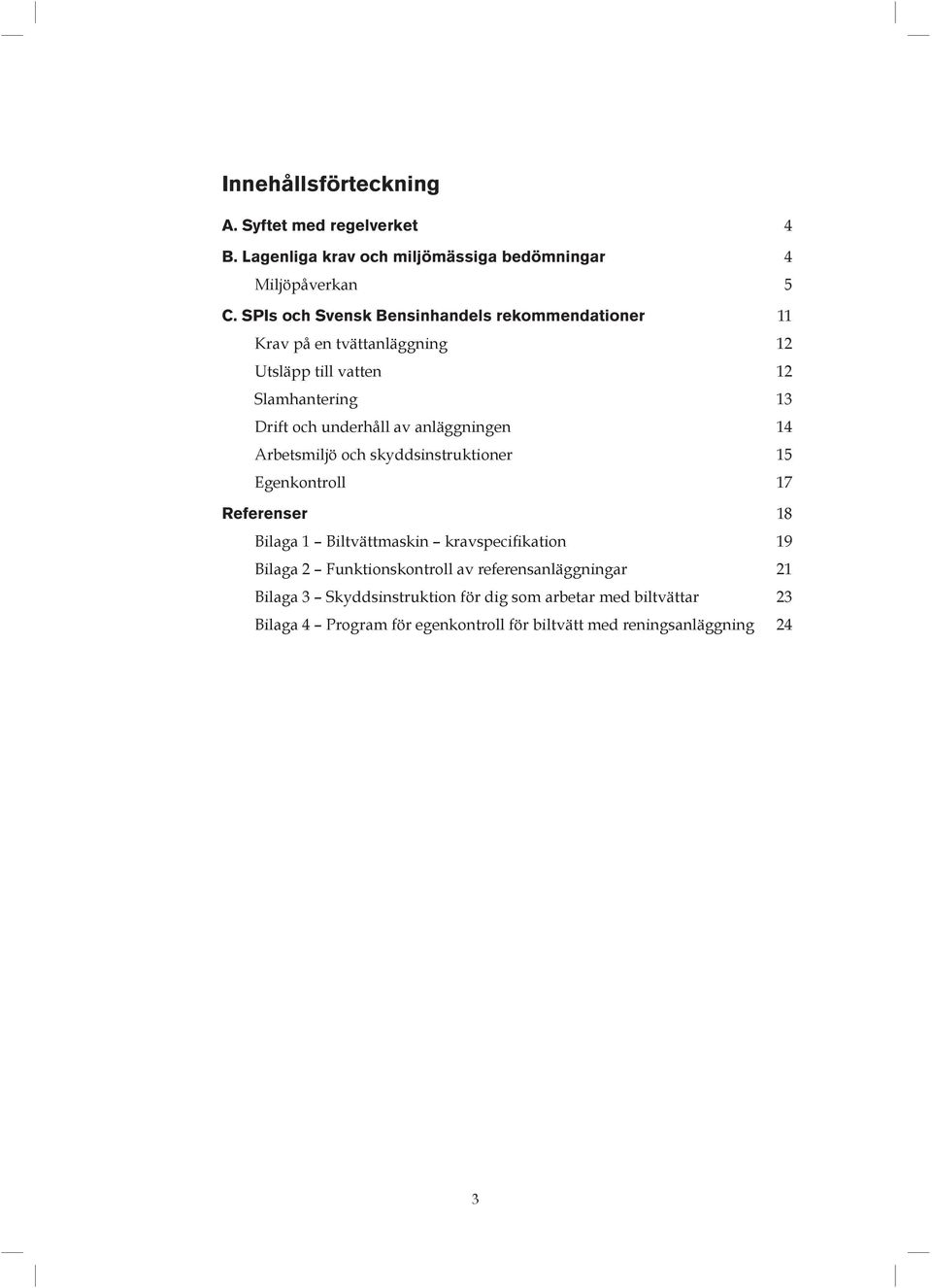 anläggningen 14 Arbetsmiljö och skyddsinstruktioner 15 Egenkontroll 17 Referenser 18 Bilaga 1 Biltvättmaskin kravspecifikation 19 Bilaga 2