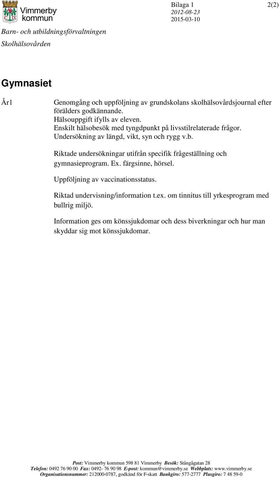 färgsinne, hörsel. Uppföljning av vaccinationsstatus. Riktad undervisning/information t.ex. om tinnitus till yrkesprogram med bullrig miljö.