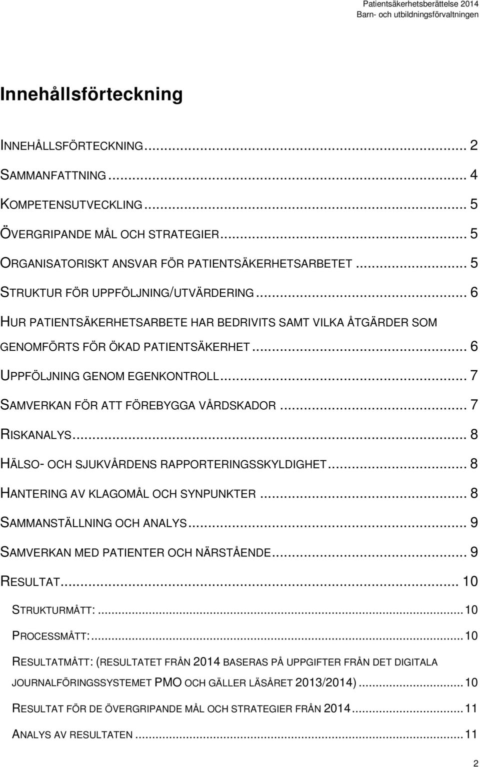 .. 7 SAMVERKAN FÖR ATT FÖREBYGGA VÅRDSKADOR... 7 RISKANALYS... 8 HÄLSO- OCH SJUKVÅRDENS RAPPORTERINGSSKYLDIGHET... 8 HANTERING AV KLAGOMÅL OCH SYNPUNKTER... 8 SAMMANSTÄLLNING OCH ANALYS.