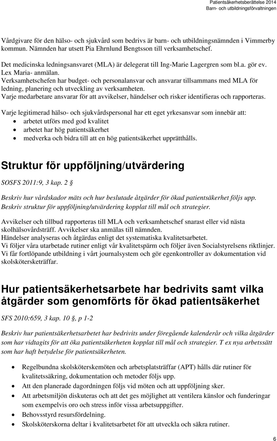 Verksamhetschefen har budget- och personalansvar och ansvarar tillsammans med MLA för ledning, planering och utveckling av verksamheten.