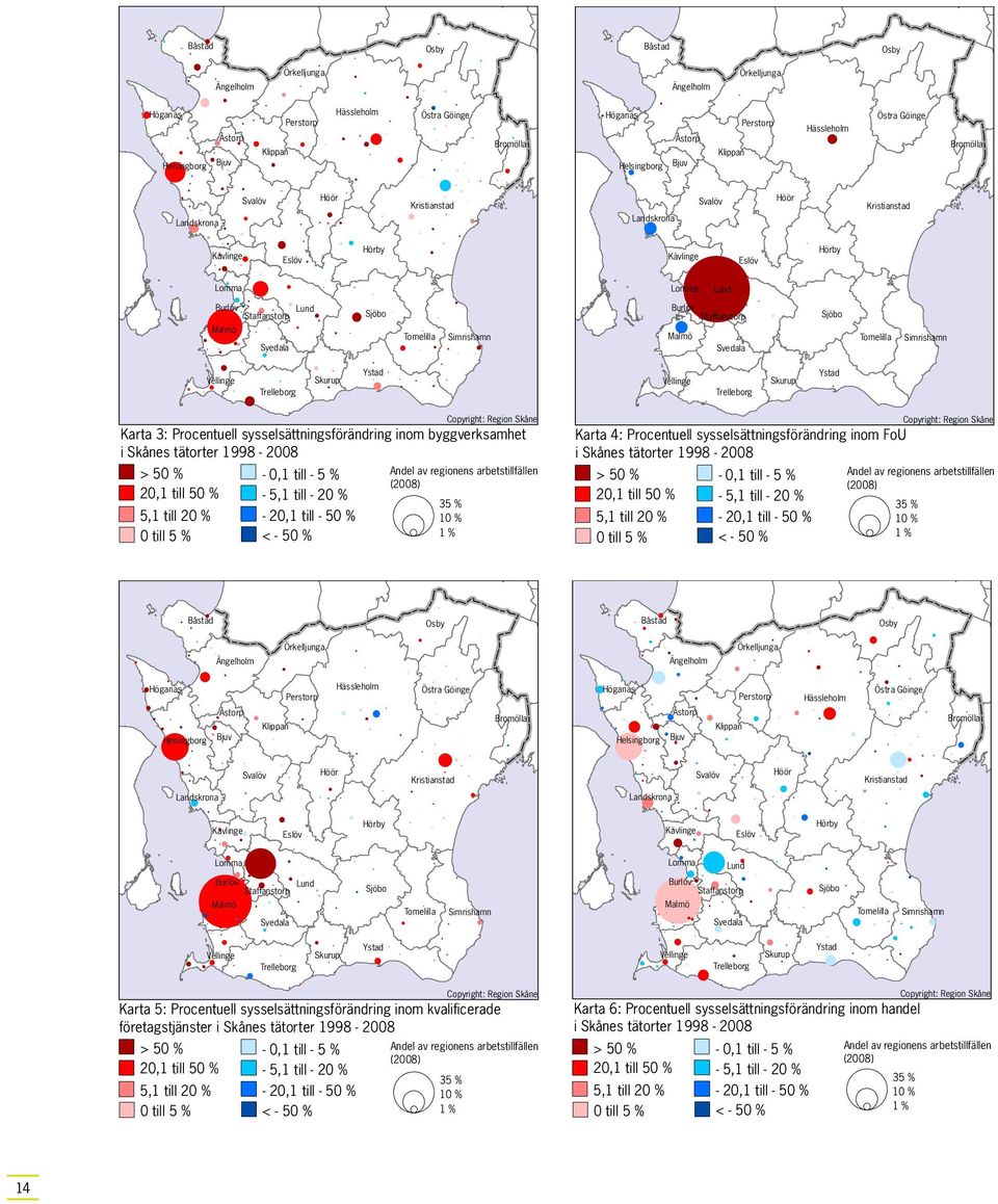 20 % Hässleholm 5,1 till 20 % - 20,1 till - 50 % 0 till 5 % < - 50 % Hörby Sjöbo Osby Tomelilla Bromölla Copyright: Region Skåne Andel av regionens arbetstillfällen (2008) 35 % 10 % 1 % Höganäs