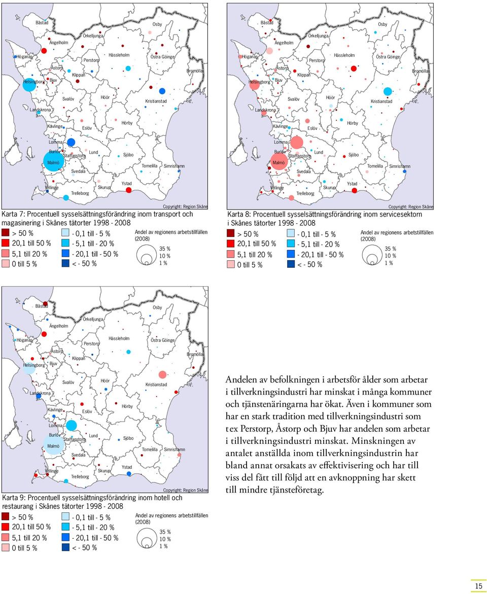 till - 20 % Hässleholm 5,1 till 20 % - 20,1 till - 50 % 0 till 5 % < - 50 % Osby Kristianstad Bromölla Copyright: Region Skåne Andel av regionens arbetstillfällen (2008) 35 % 10 % 1 % Höganäs Båstad