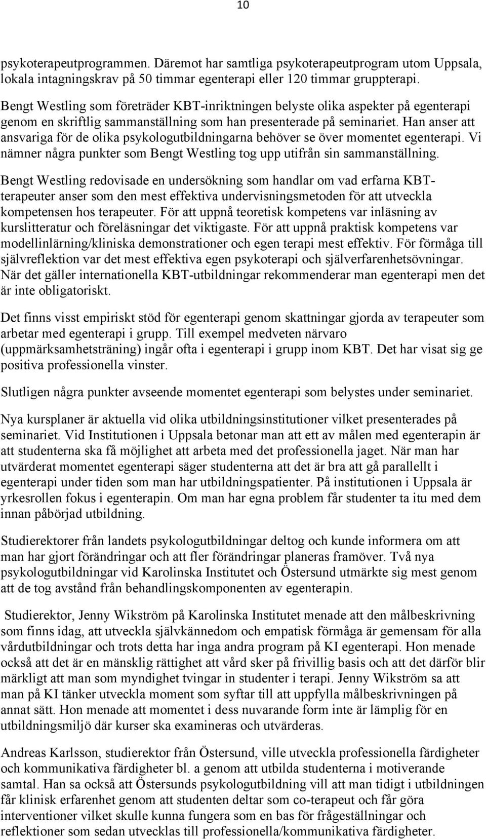 Han anser att ansvariga för de olika psykologutbildningarna behöver se över momentet egenterapi. Vi nämner några punkter som Bengt Westling tog upp utifrån sin sammanställning.