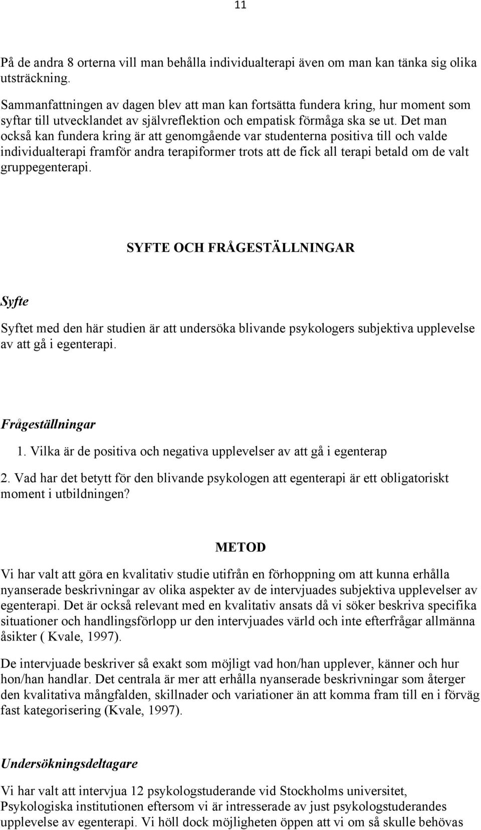 Det man också kan fundera kring är att genomgående var studenterna positiva till och valde individualterapi framför andra terapiformer trots att de fick all terapi betald om de valt gruppegenterapi.