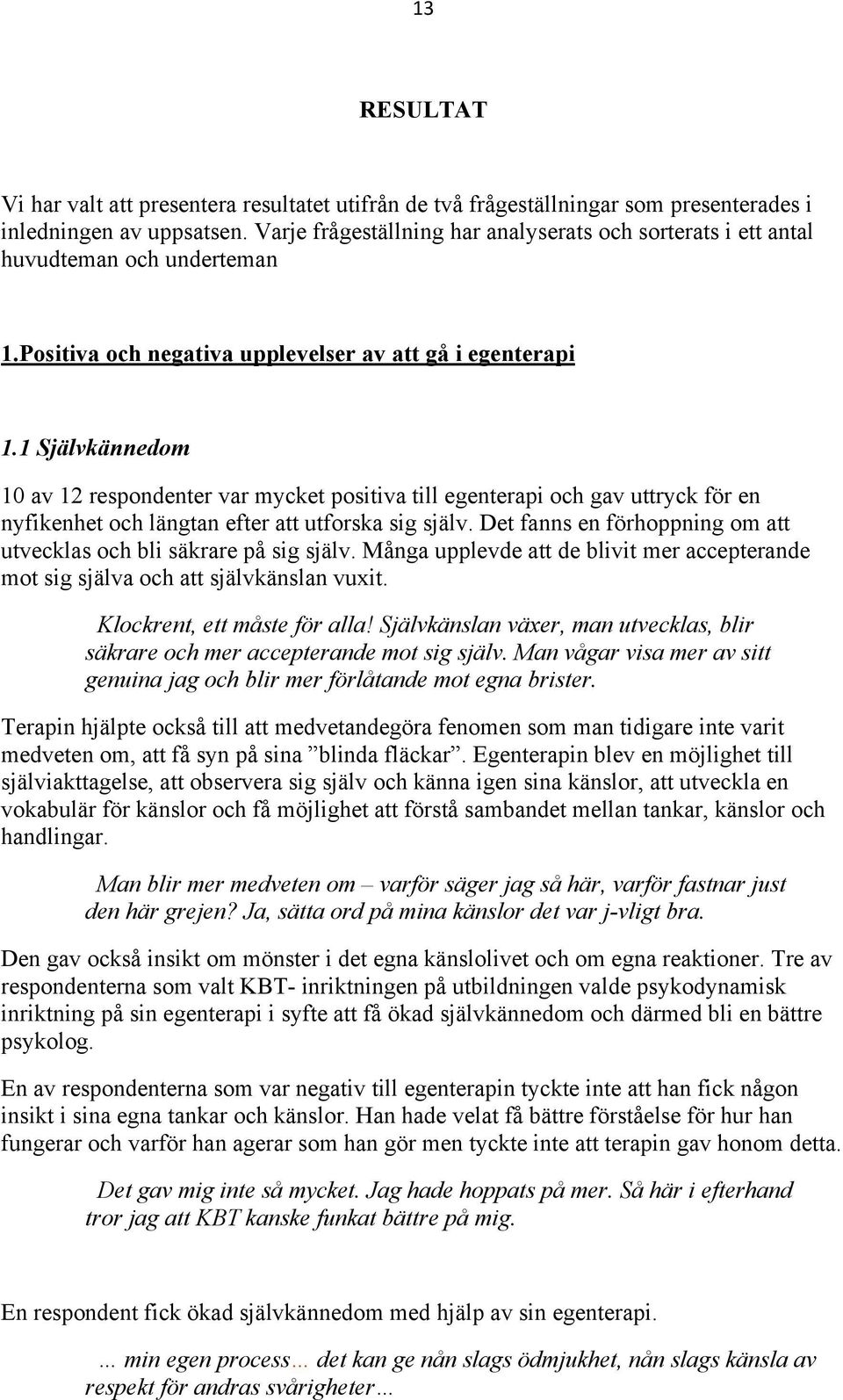 1 Självkännedom 10 av 12 respondenter var mycket positiva till egenterapi och gav uttryck för en nyfikenhet och längtan efter att utforska sig själv.