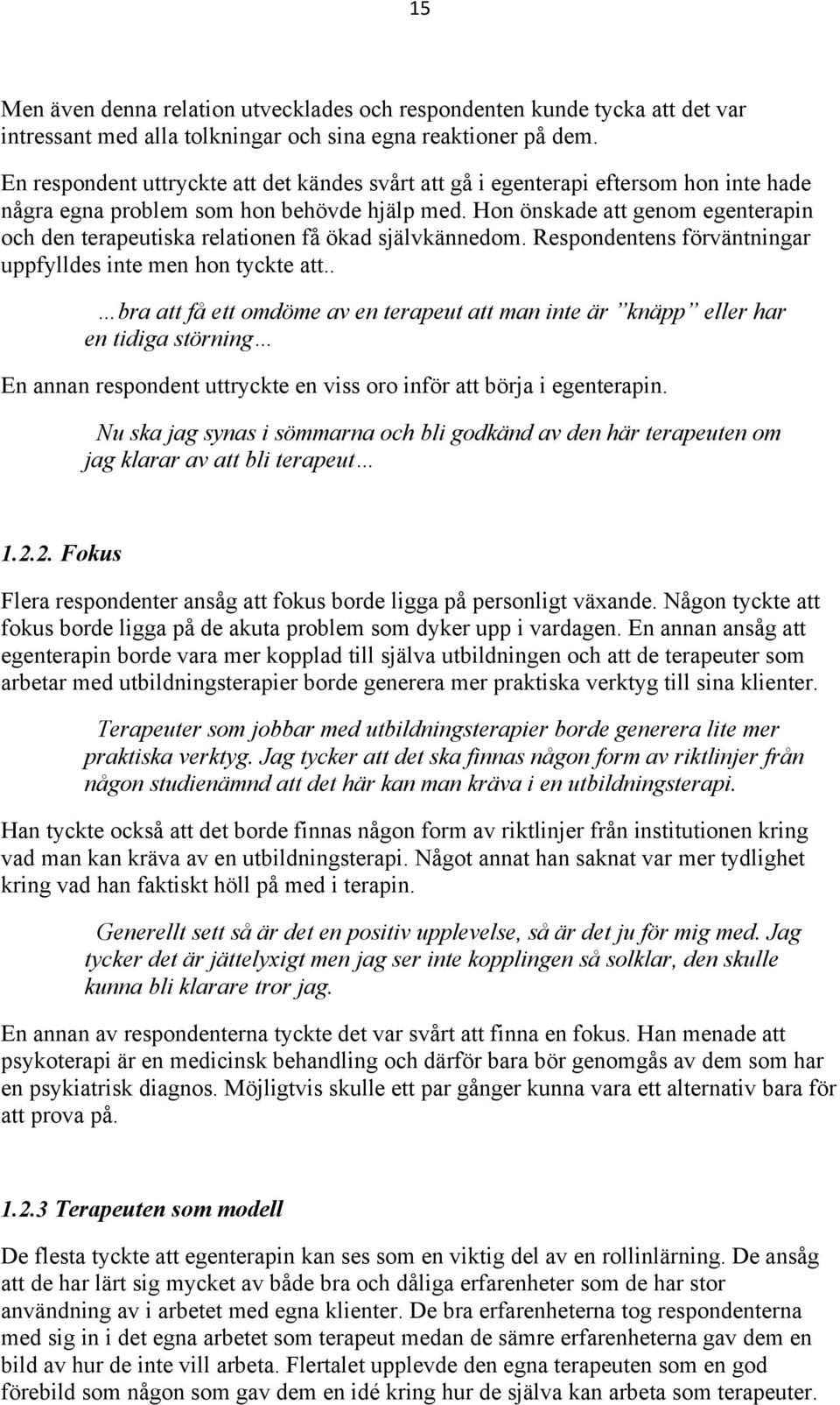 Hon önskade att genom egenterapin och den terapeutiska relationen få ökad självkännedom. Respondentens förväntningar uppfylldes inte men hon tyckte att.