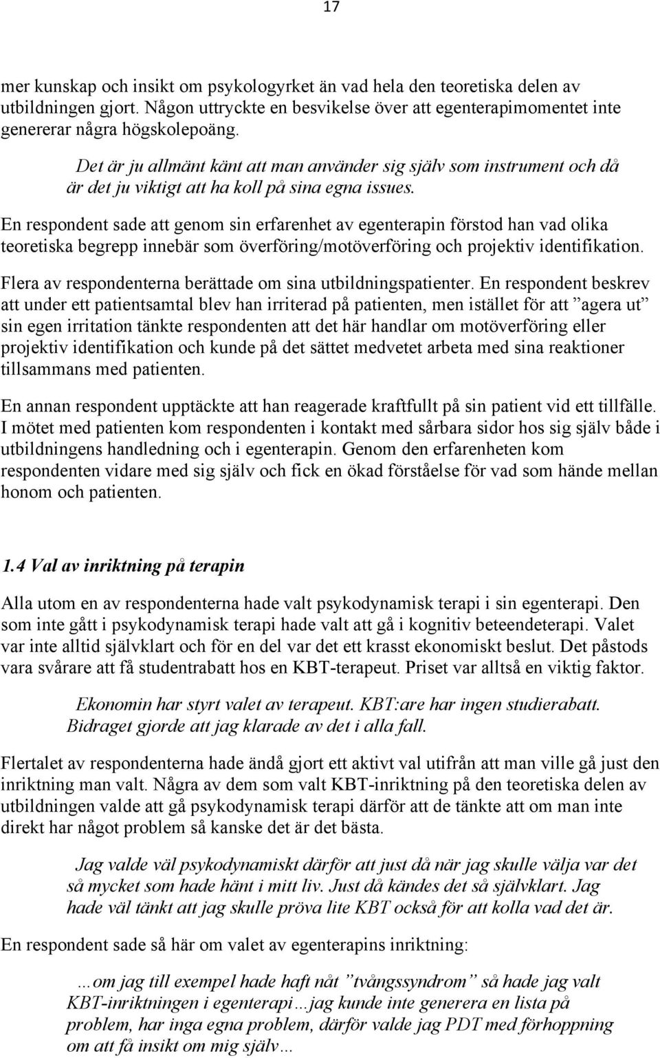 En respondent sade att genom sin erfarenhet av egenterapin förstod han vad olika teoretiska begrepp innebär som överföring/motöverföring och projektiv identifikation.