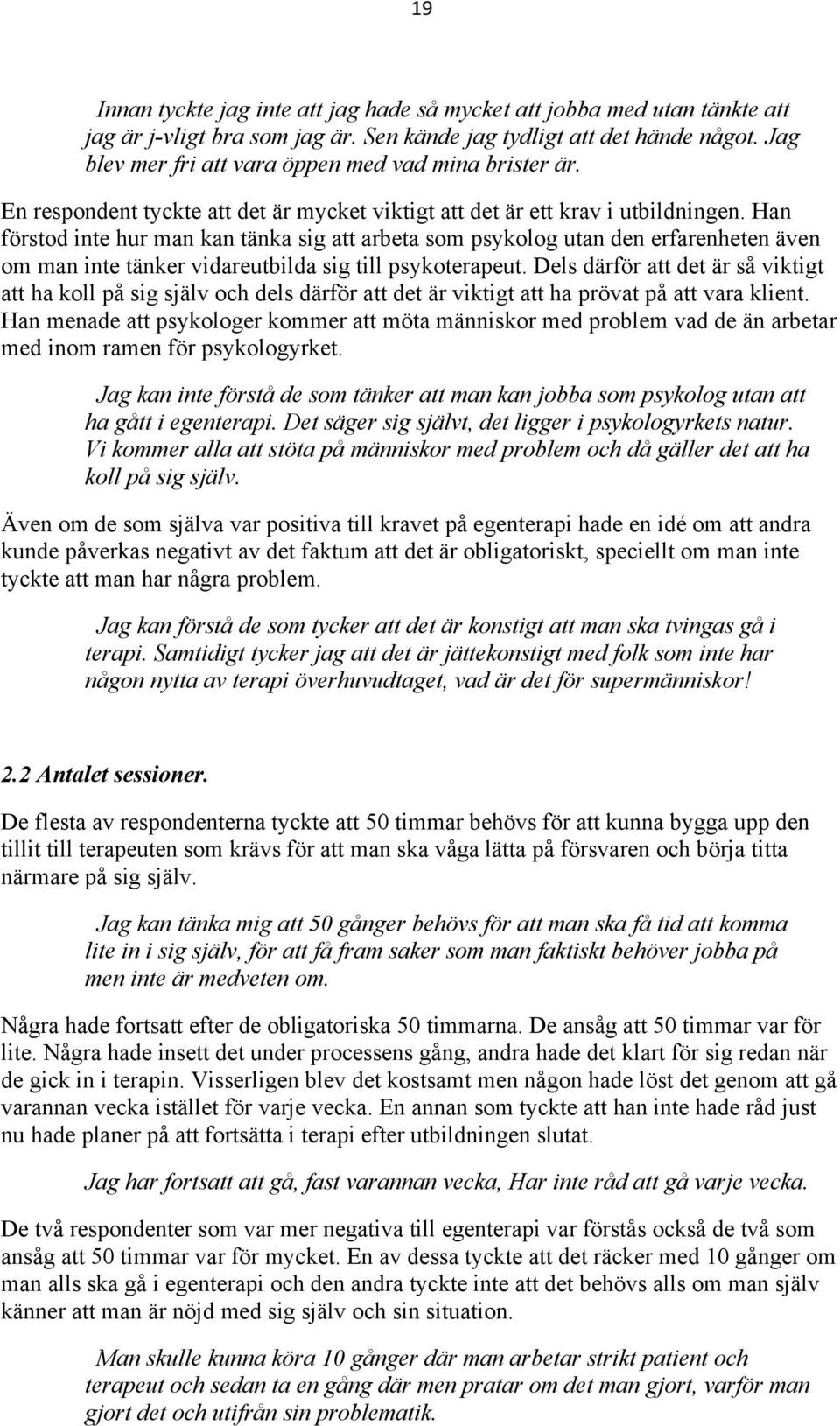 Han förstod inte hur man kan tänka sig att arbeta som psykolog utan den erfarenheten även om man inte tänker vidareutbilda sig till psykoterapeut.