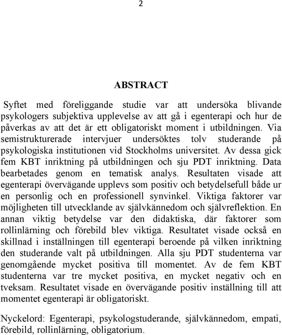 Data bearbetades genom en tematisk analys. Resultaten visade att egenterapi övervägande upplevs som positiv och betydelsefull både ur en personlig och en professionell synvinkel.