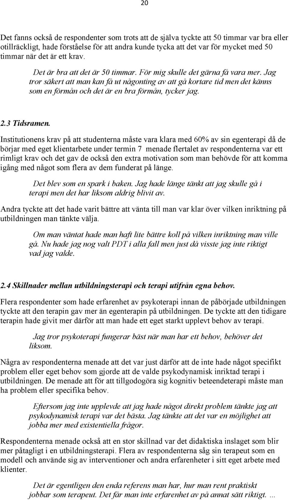 Jag tror säkert att man kan få ut någonting av att gå kortare tid men det känns som en förmån och det är en bra förmån, tycker jag. 2.3 Tidsramen.