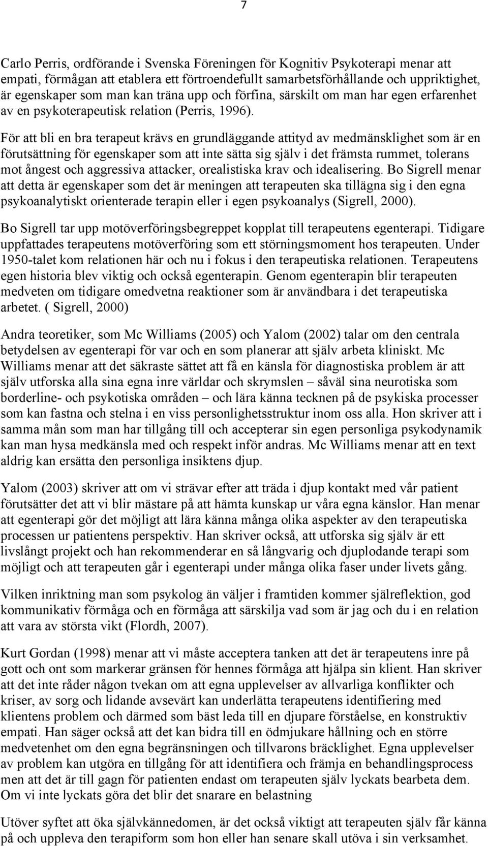 För att bli en bra terapeut krävs en grundläggande attityd av medmänsklighet som är en förutsättning för egenskaper som att inte sätta sig själv i det främsta rummet, tolerans mot ångest och