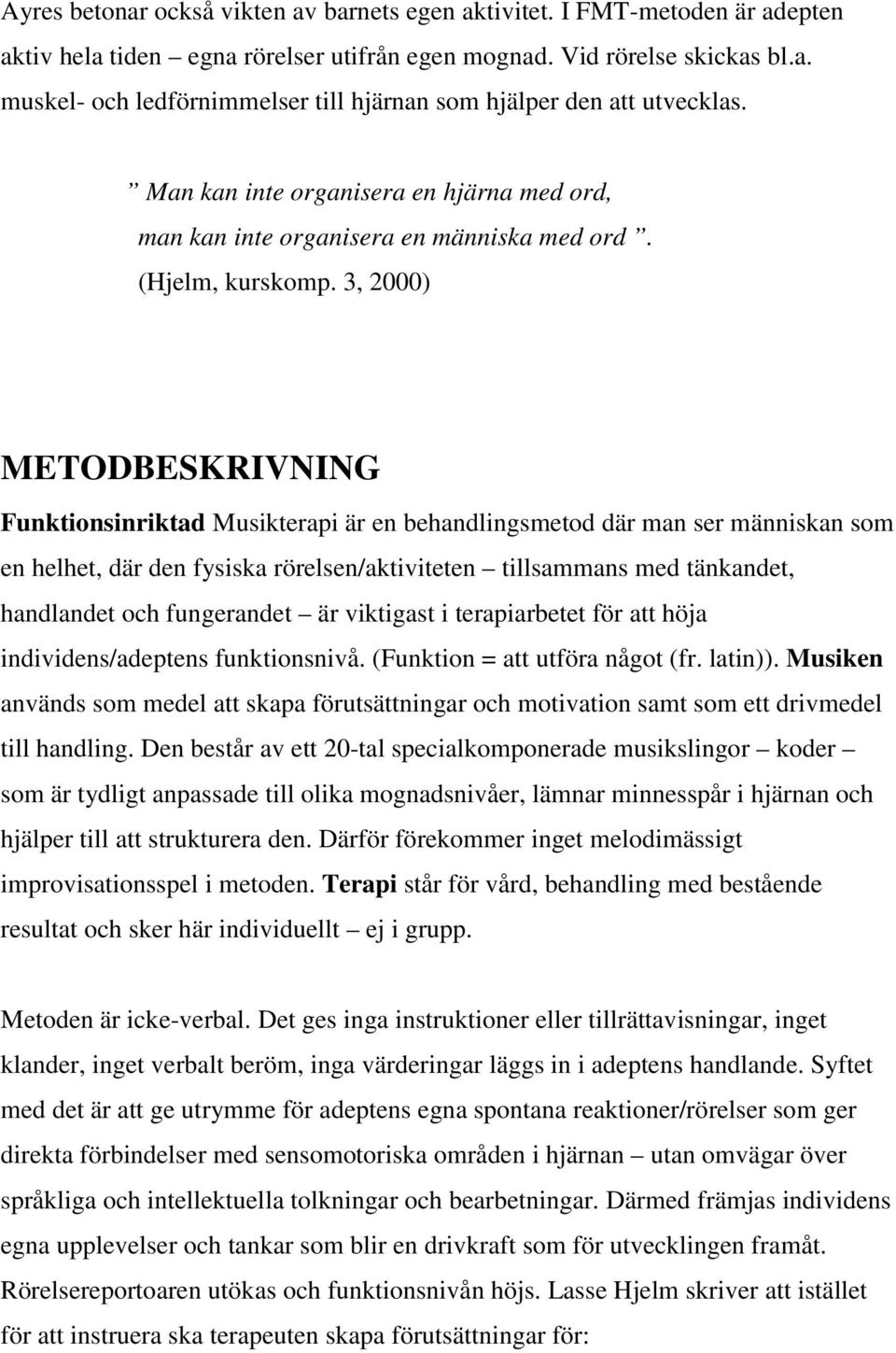 3, 2000) METODBESKRIVNING Funktionsinriktad Musikterapi är en behandlingsmetod där man ser människan som en helhet, där den fysiska rörelsen/aktiviteten tillsammans med tänkandet, handlandet och