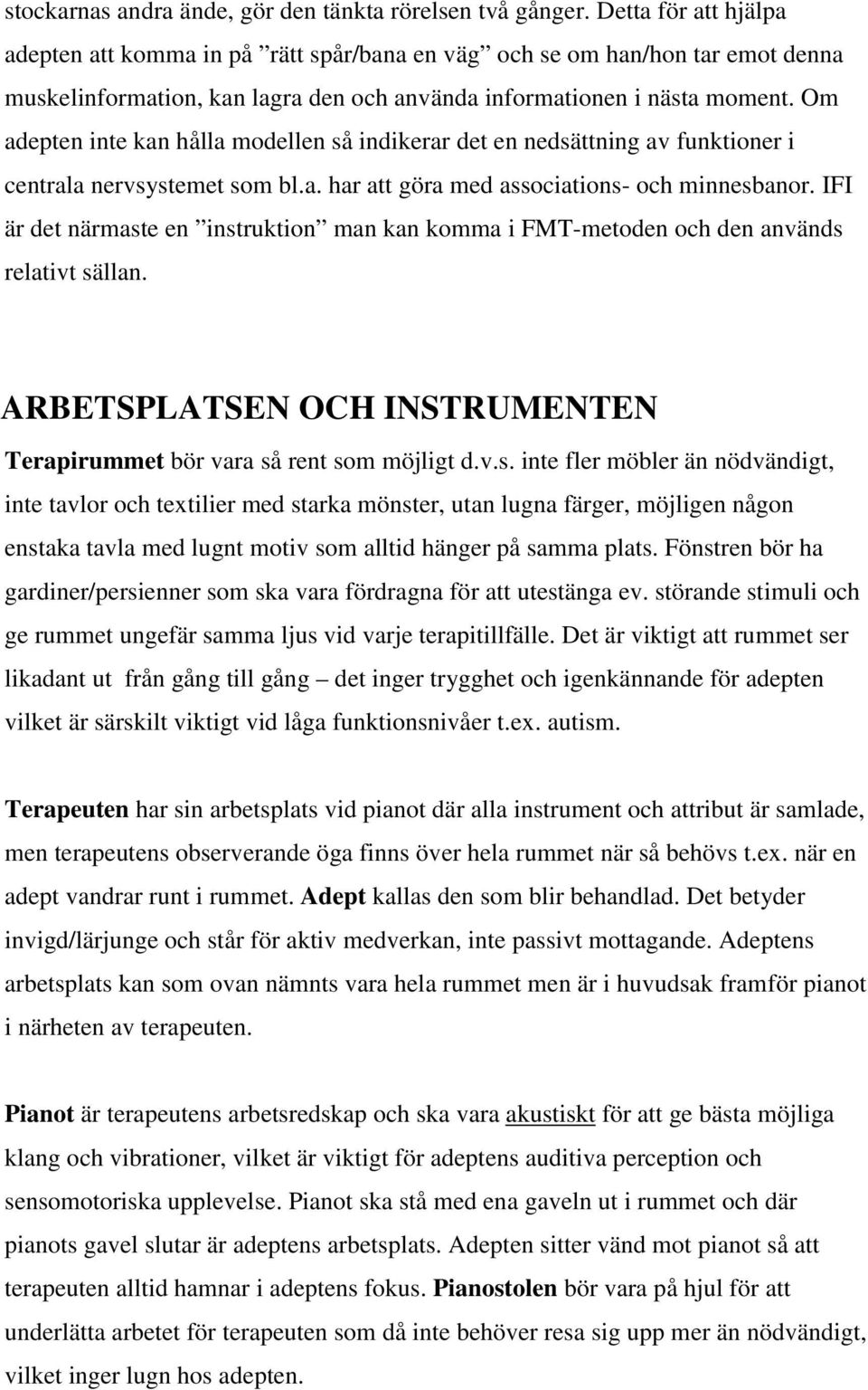 Om adepten inte kan hålla modellen så indikerar det en nedsättning av funktioner i centrala nervsystemet som bl.a. har att göra med associations- och minnesbanor.