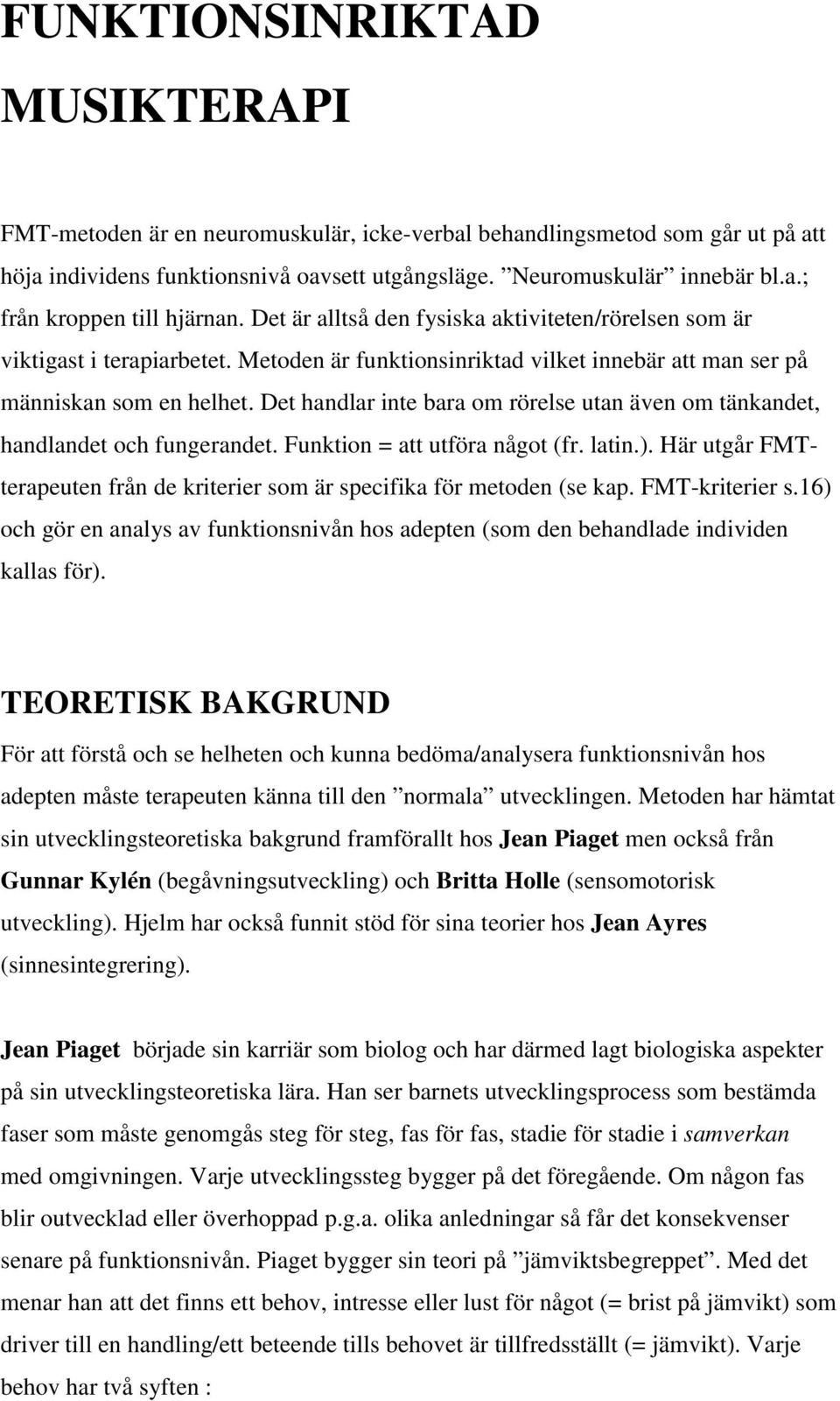 Det handlar inte bara om rörelse utan även om tänkandet, handlandet och fungerandet. Funktion = att utföra något (fr. latin.).