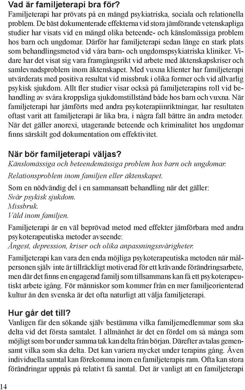 Därför har familjeterapi sedan länge en stark plats som behandlingsmetod vid våra barn- och ungdomspsykiatriska kliniker.