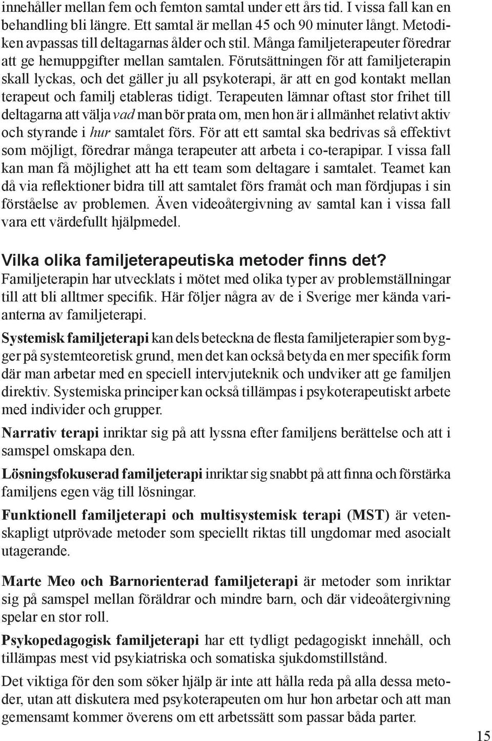 Förutsättningen för att familjeterapin skall lyckas, och det gäller ju all psykoterapi, är att en god kontakt mellan terapeut och familj etableras tidigt.