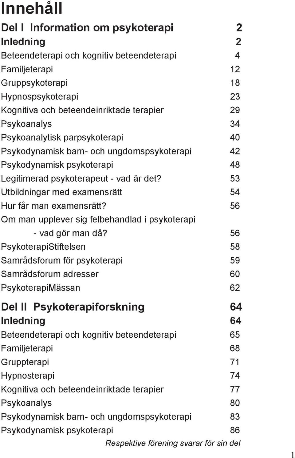 53 Utbildningar med examensrätt 54 Hur får man examensrätt? 56 Om man upplever sig felbehandlad i psykoterapi - vad gör man då?