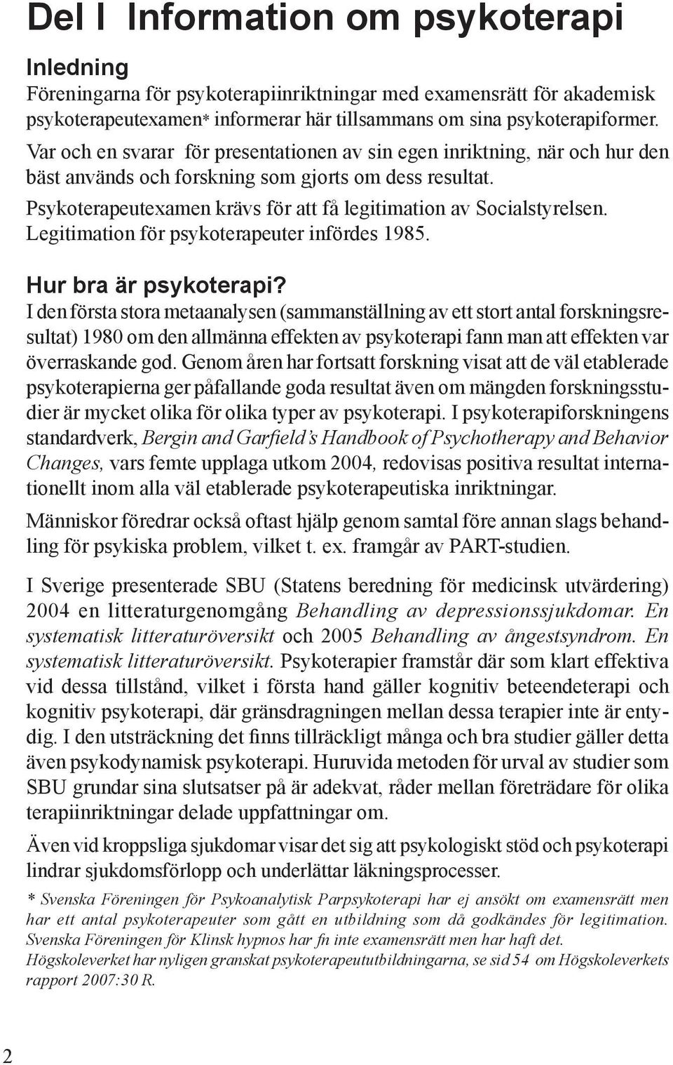 Psykoterapeutexamen krävs för att få legitimation av Socialstyrelsen. Legitimation för psykoterapeuter infördes 1985. Hur bra är psykoterapi?